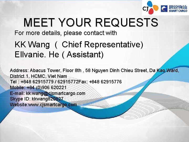 MEET YOUR REQUESTS For more details, please contact with KK Wang ( Chief Representative)