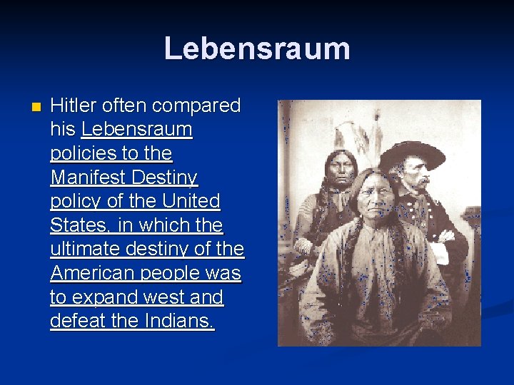 Lebensraum n Hitler often compared his Lebensraum policies to the Manifest Destiny policy of