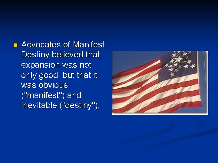 n Advocates of Manifest Destiny believed that expansion was not only good, but that