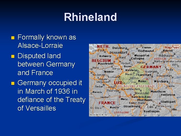 Rhineland n n n Formally known as Alsace-Lorraie Disputed land between Germany and France