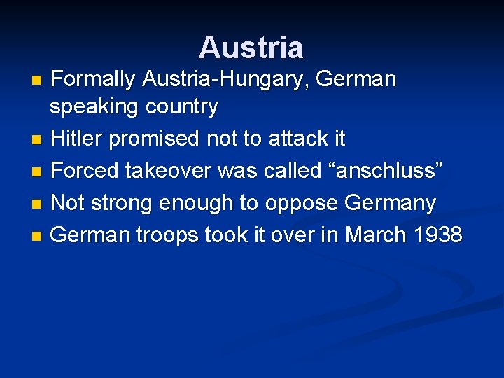 Austria Formally Austria-Hungary, German speaking country n Hitler promised not to attack it n