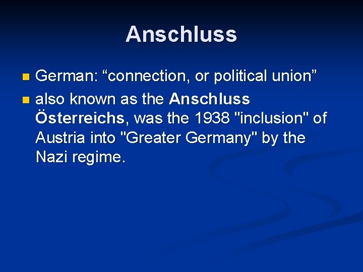 Anschluss German: “connection, or political union” n also known as the Anschluss Österreichs, was