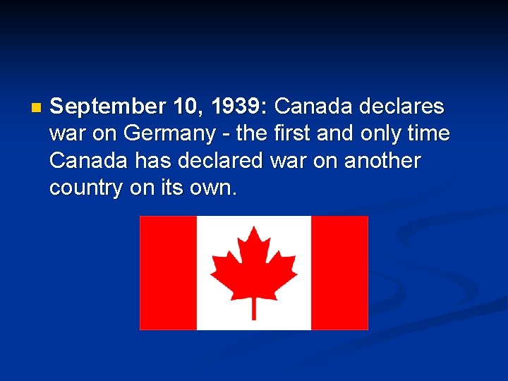 n September 10, 1939: Canada declares war on Germany - the first and only