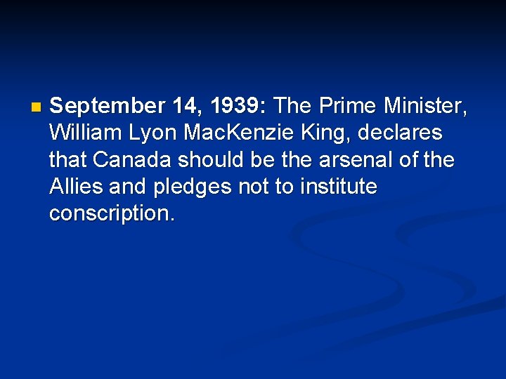 n September 14, 1939: The Prime Minister, William Lyon Mac. Kenzie King, declares that