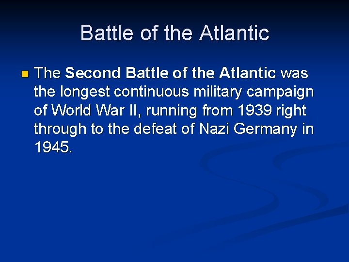 Battle of the Atlantic n The Second Battle of the Atlantic was the longest