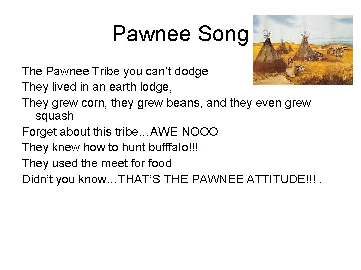 Pawnee Song The Pawnee Tribe you can’t dodge They lived in an earth lodge,