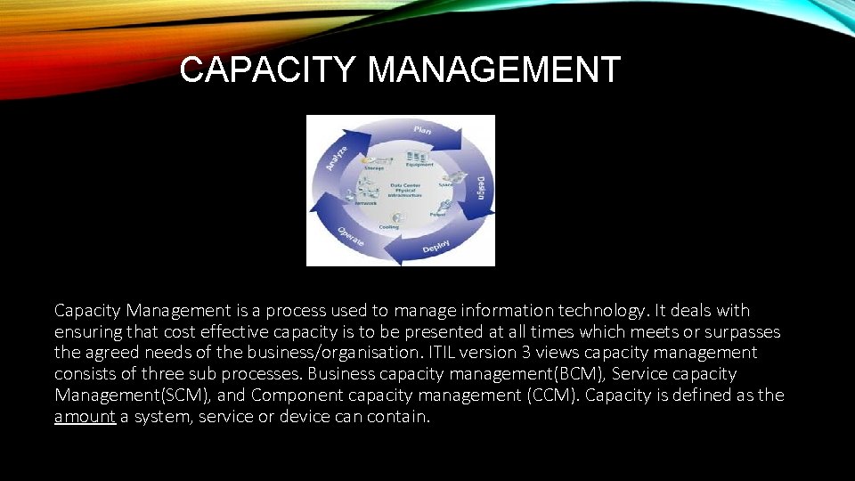 CAPACITY MANAGEMENT Capacity Management is a process used to manage information technology. It deals