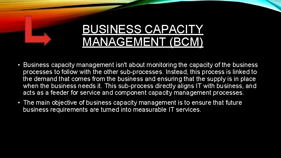 BUSINESS CAPACITY MANAGEMENT (BCM) • Business capacity management isn't about monitoring the capacity of
