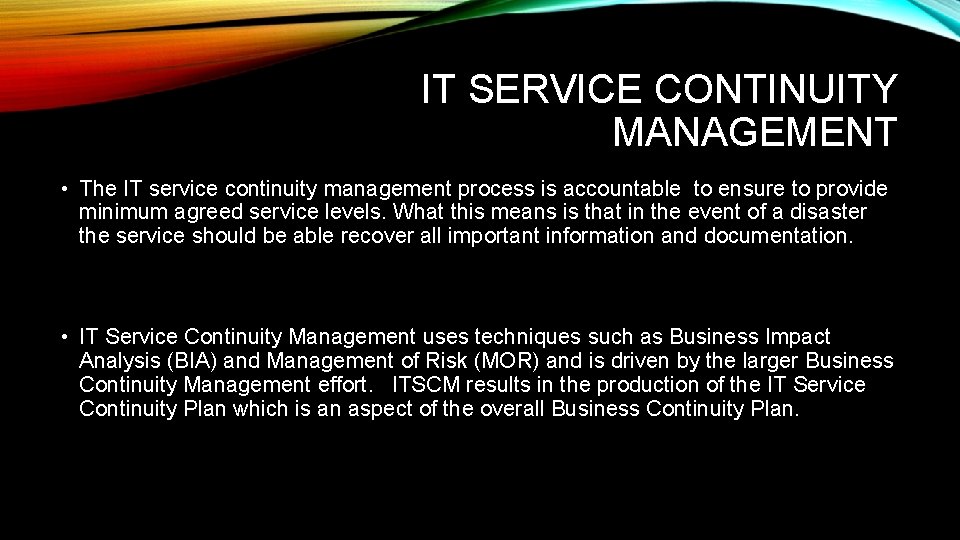 IT SERVICE CONTINUITY MANAGEMENT • The IT service continuity management process is accountable to