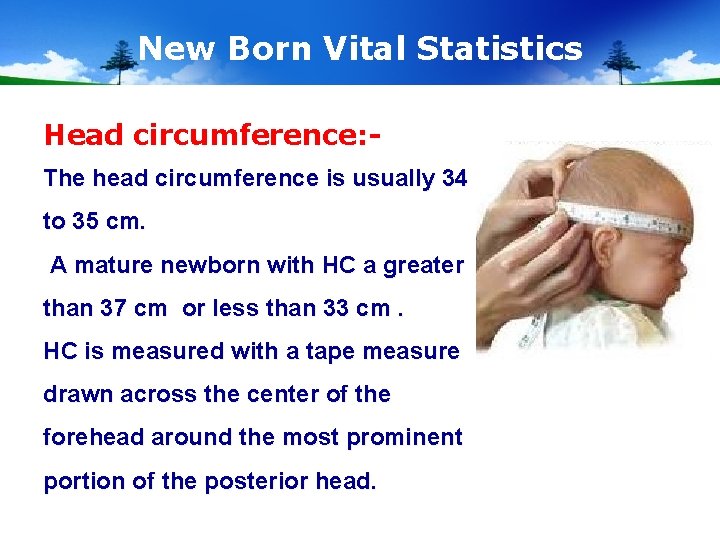 New Born Vital Statistics Head circumference: The head circumference is usually 34 to 35