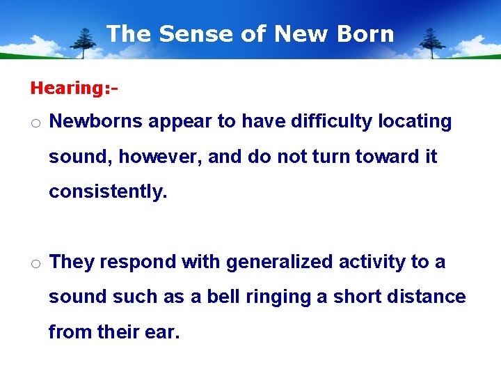 The Sense of New Born Hearing: - o Newborns appear to have difficulty locating