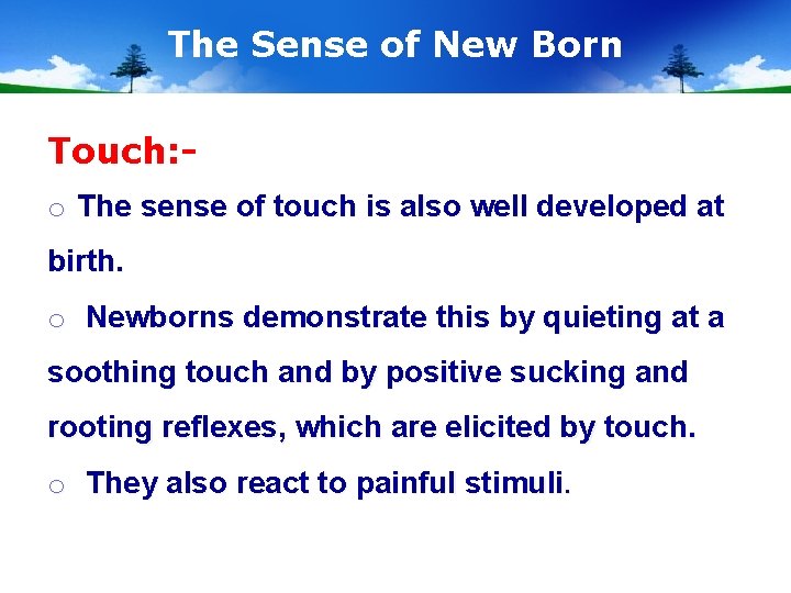 The Sense of New Born Touch: o The sense of touch is also well