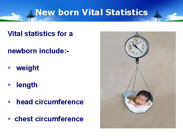 New born Vital Statistics Vital statistics for a newborn include: - § weight §
