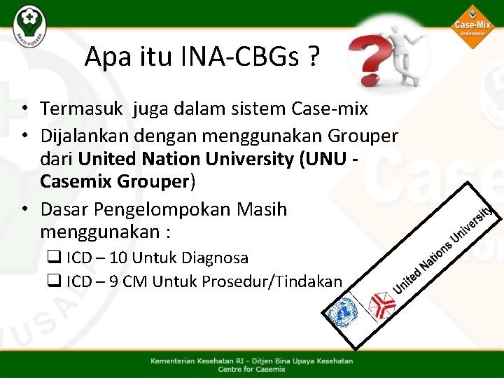 Apa itu INA-CBGs ? • Termasuk juga dalam sistem Case-mix • Dijalankan dengan menggunakan