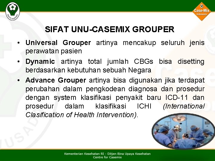 SIFAT UNU-CASEMIX GROUPER • Universal Grouper artinya mencakup seluruh jenis perawatan pasien • Dynamic