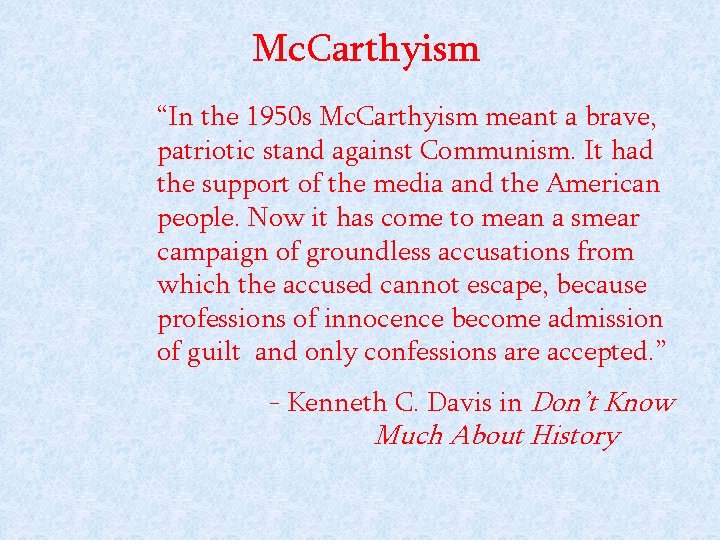 Mc. Carthyism “In the 1950 s Mc. Carthyism meant a brave, patriotic stand against