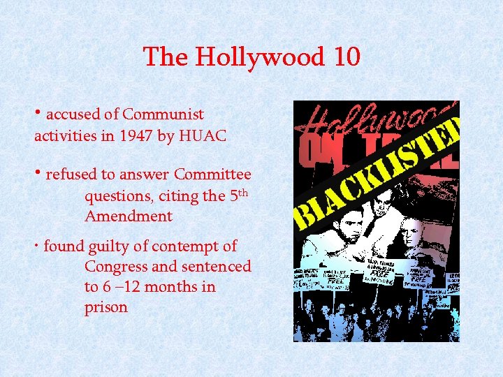 The Hollywood 10 • accused of Communist activities in 1947 by HUAC • refused