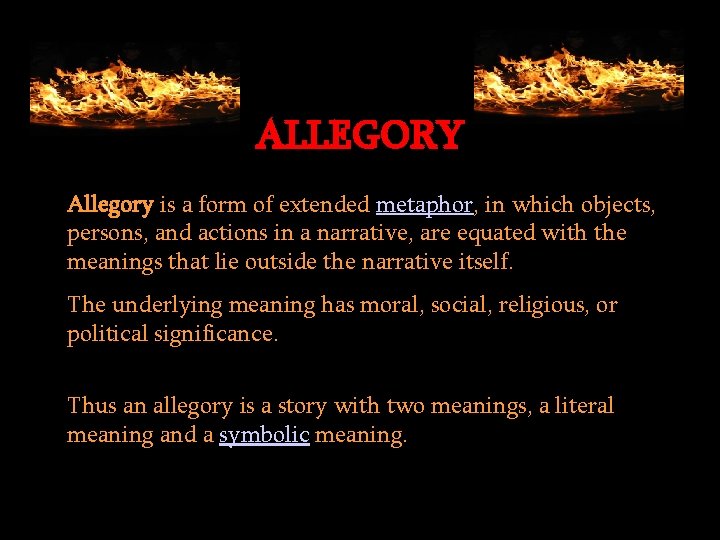 ALLEGORY Allegory is a form of extended metaphor, in which objects, persons, and actions