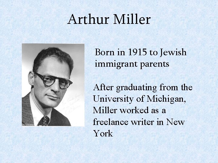 Arthur Miller Born in 1915 to Jewish immigrant parents After graduating from the University