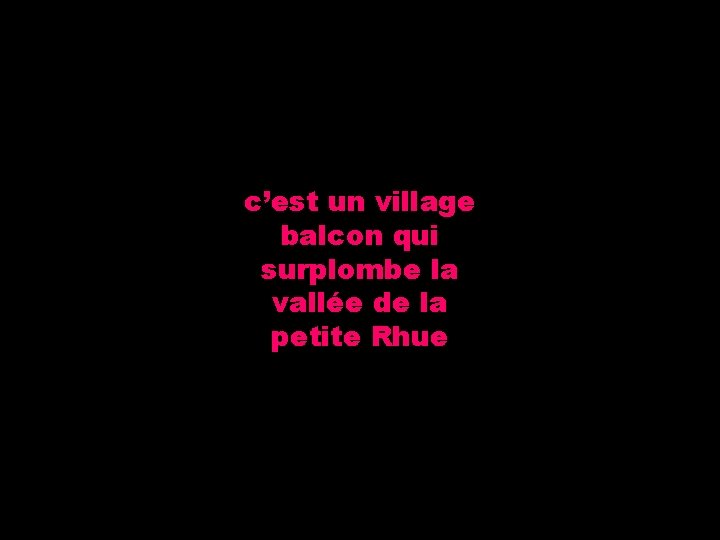 c’est un village balcon qui surplombe la vallée de la petite Rhue 