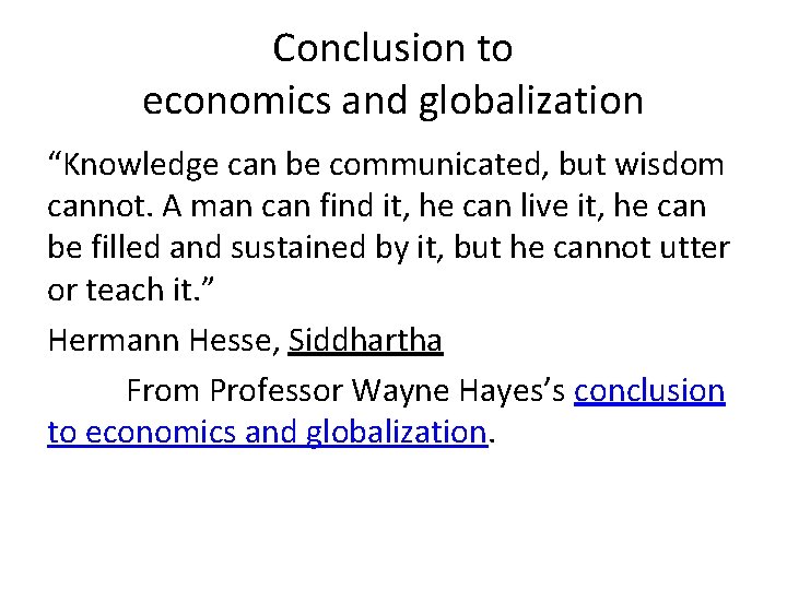 Conclusion to economics and globalization “Knowledge can be communicated, but wisdom cannot. A man