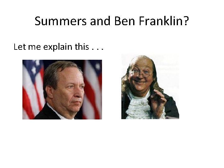 Summers and Ben Franklin? Let me explain this. . . 