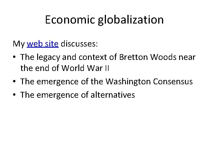 Economic globalization My web site discusses: • The legacy and context of Bretton Woods