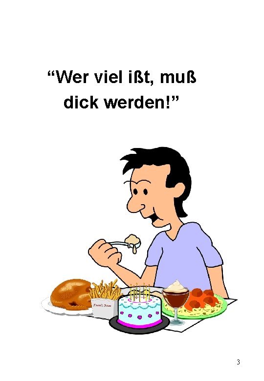 “Wer viel ißt, muß dick werden!” 3 