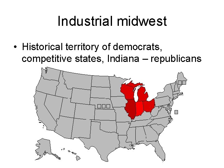 Industrial midwest • Historical territory of democrats, competitive states, Indiana – republicans 