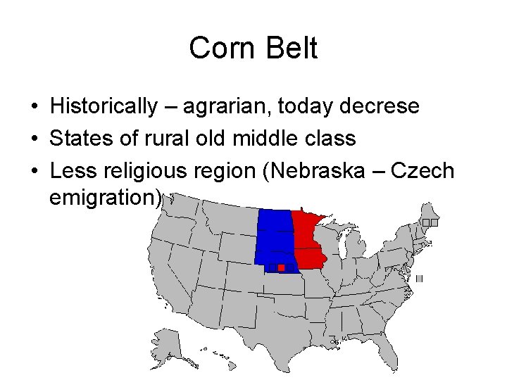 Corn Belt • Historically – agrarian, today decrese • States of rural old middle