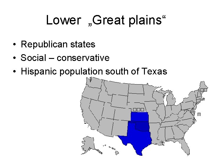 Lower „Great plains“ • Republican states • Social – conservative • Hispanic population south