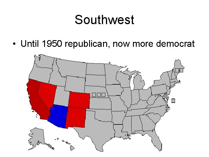 Southwest • Until 1950 republican, now more democrat 