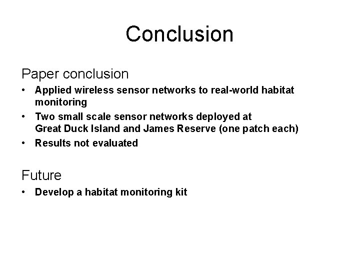 Conclusion Paper conclusion • Applied wireless sensor networks to real-world habitat monitoring • Two