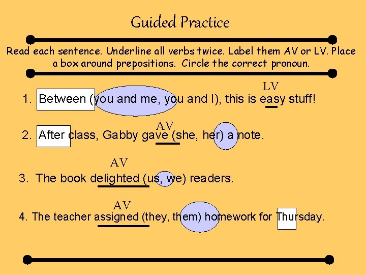 Guided Practice Read each sentence. Underline all verbs twice. Label them AV or LV. Guided Practice Read each sentence. Underline all verbs twice. Label them AV or LV.