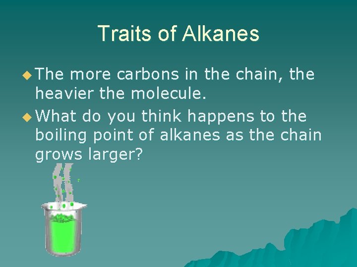 Traits of Alkanes u The more carbons in the chain, the heavier the molecule.