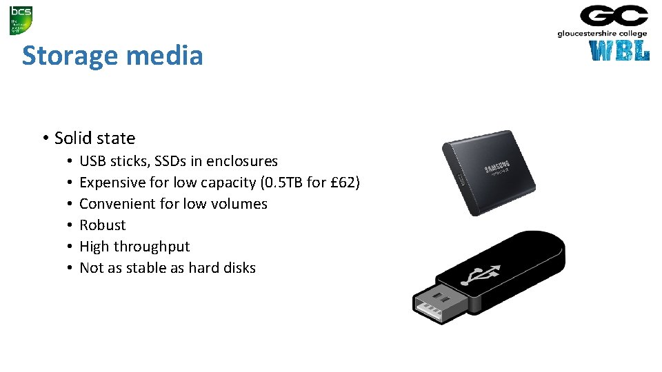 Storage media • Solid state • • • USB sticks, SSDs in enclosures Expensive
