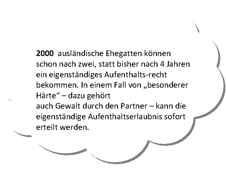 2000 ausländische Ehegatten können schon nach zwei, statt bisher nach 4 Jahren eigenständiges Aufenthalts-recht