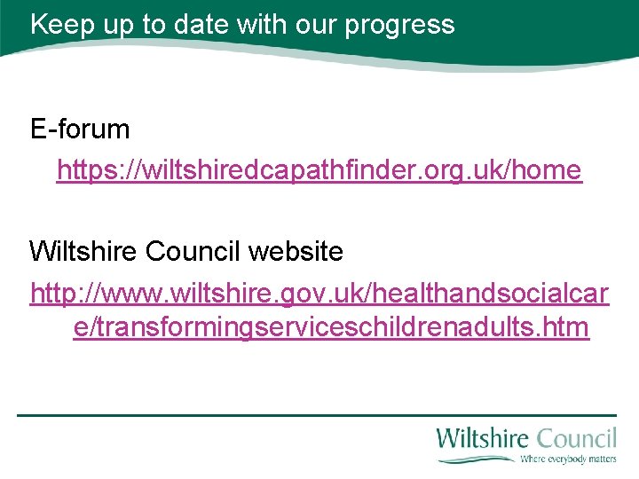 Keep up to date with our progress E-forum https: //wiltshiredcapathfinder. org. uk/home Wiltshire Council