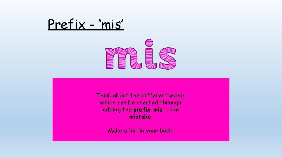 Prefix - ‘mis’ Think about the different words which can be created through adding