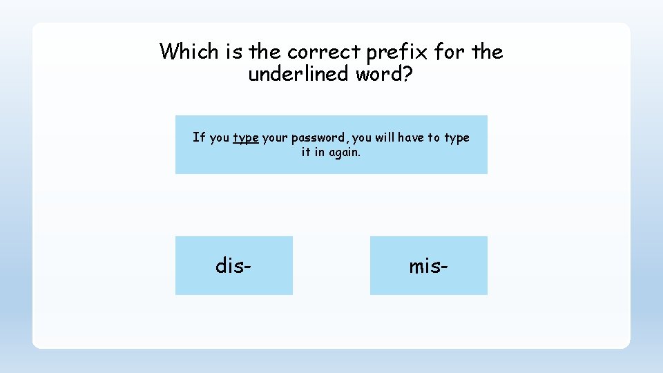 Which is the correct prefix for the underlined word? If you type your password,