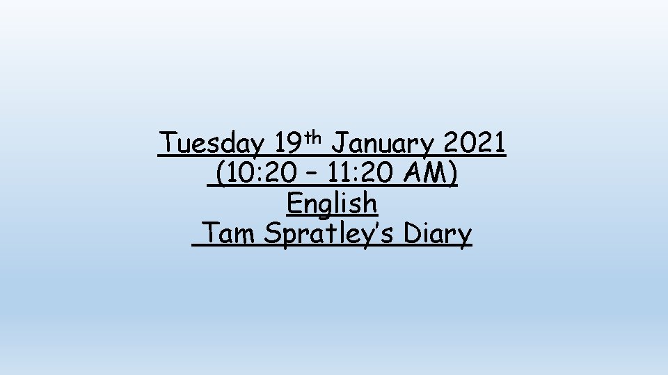 Tuesday 19 th January 2021 (10: 20 – 11: 20 AM) English Tam Spratley’s