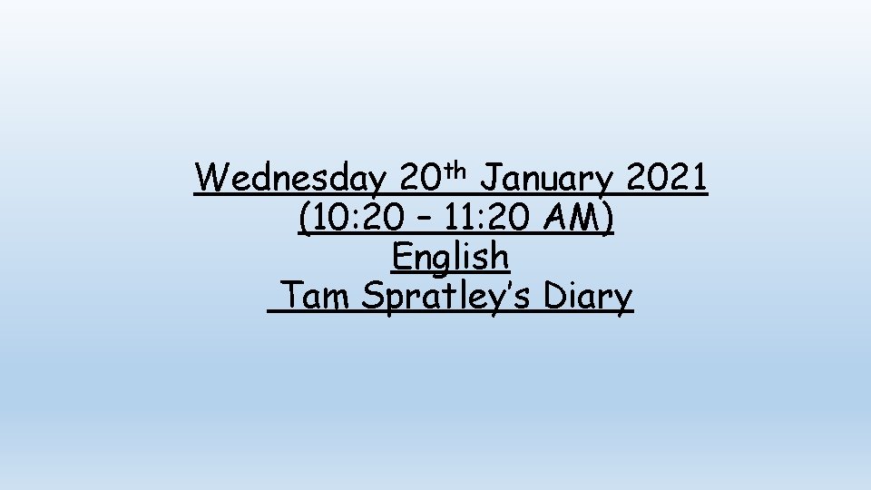 Wednesday 20 th January 2021 (10: 20 – 11: 20 AM) English Tam Spratley’s