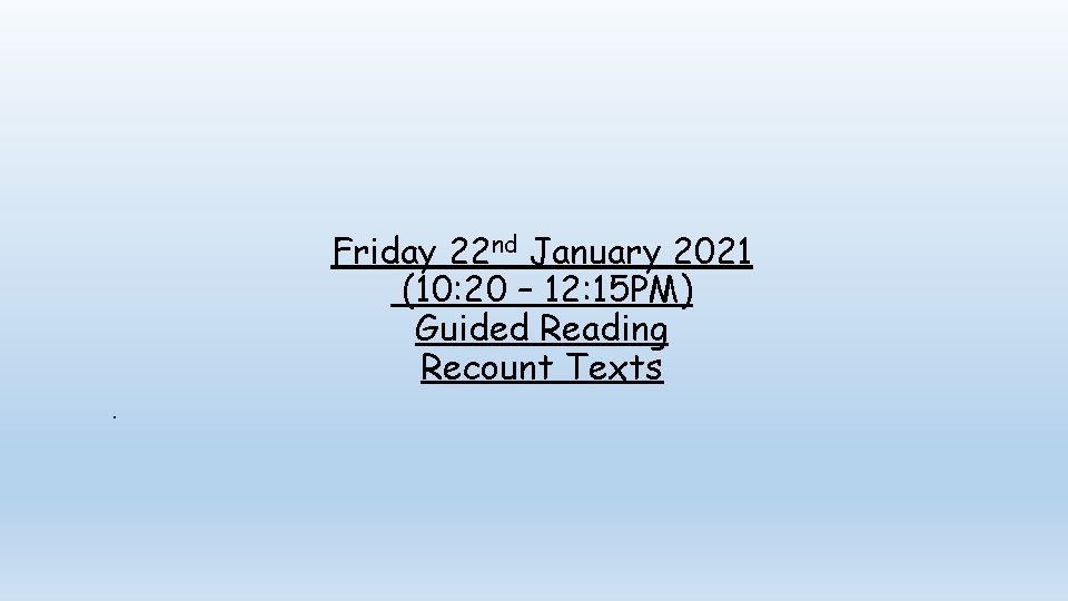 Friday 22 nd January 2021 (10: 20 – 12: 15 PM) Guided Reading Recount