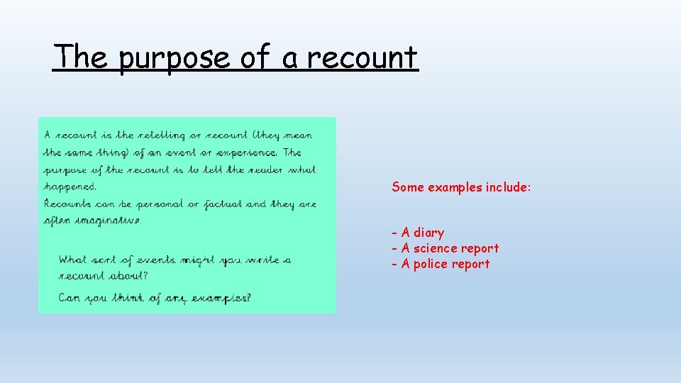 The purpose of a recount Some examples include: - A diary - A science