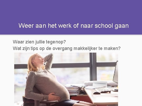 Weer aan het werk of naar school gaan Waar zien jullie tegenop? Wat zijn