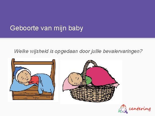 Geboorte van mijn baby Welke wijsheid is opgedaan door jullie bevalervaringen? 