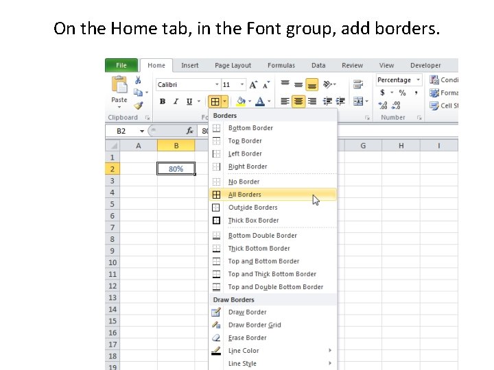On the Home tab, in the Font group, add borders. 