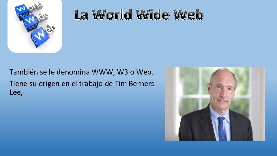 La World Wide Web También se le denomina WWW, W 3 o Web. Tiene