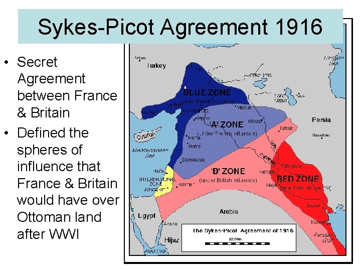 Sykes-Picot Agreement 1916 • Secret Agreement between France & Britain • Defined the spheres