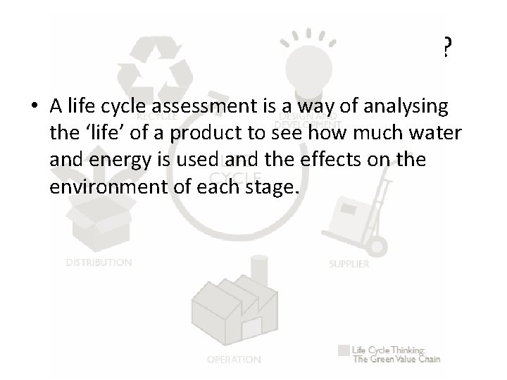 What is a life cycle assessment? • A life cycle assessment is a way